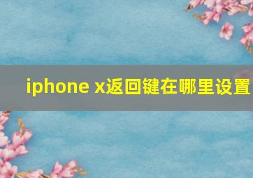 iphone x返回键在哪里设置